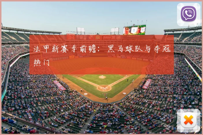法甲新赛季前瞻：黑马球队与夺冠热门