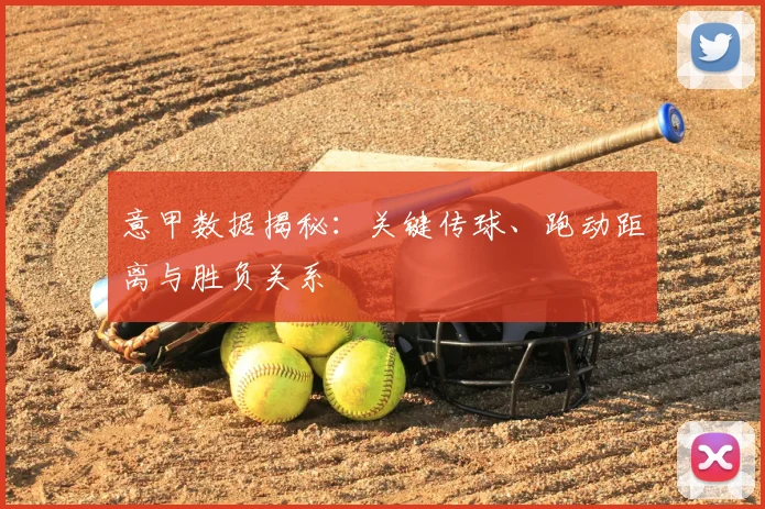 意甲数据揭秘:关键传球、跑动距离与胜负关系